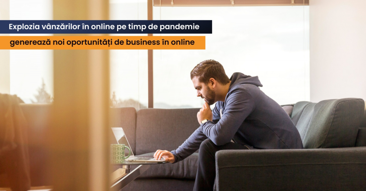 Explozia vânzărilor online în pandemie duce la noi oportunități de business