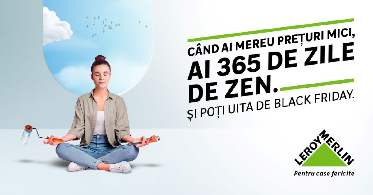 Leroy Merlin lansează campania „Când ai mereu prețuri mici, ai 365 de zile de zen. Și poți uita de Black Friday”